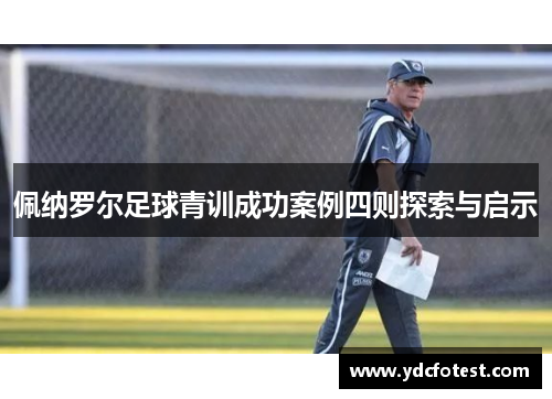 佩纳罗尔足球青训成功案例四则探索与启示
