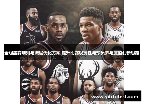 全明星赛规则与流程优化方案 提升比赛观赏性与球员参与度的创新思路