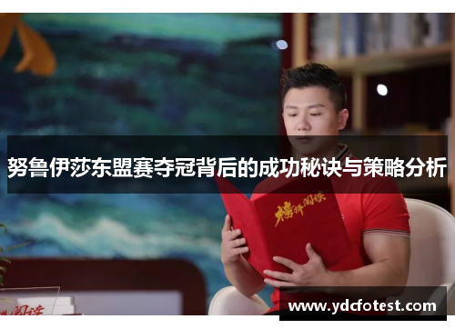 努鲁伊莎东盟赛夺冠背后的成功秘诀与策略分析