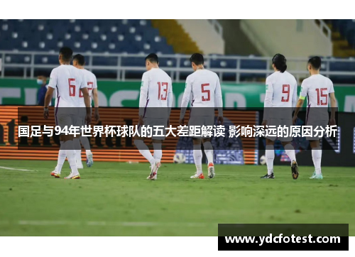 国足与94年世界杯球队的五大差距解读 影响深远的原因分析