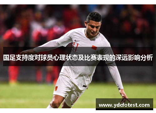 国足支持度对球员心理状态及比赛表现的深远影响分析