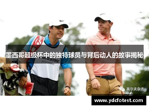 墨西哥超级杯中的独特球员与背后动人的故事揭秘
